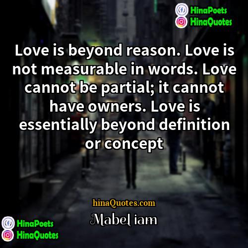 Mabel iam Quotes | Love is beyond reason. Love is not